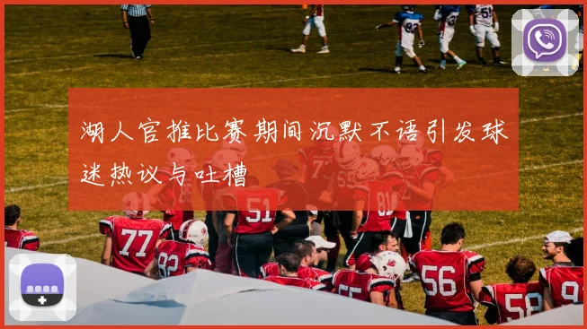 湖人官推比赛期间沉默不语引发球迷热议与吐槽