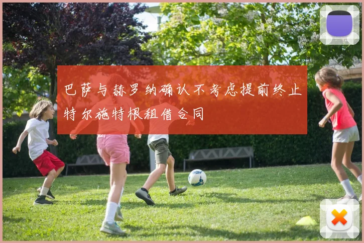 巴萨与赫罗纳确认不考虑提前终止特尔施特根租借合同
