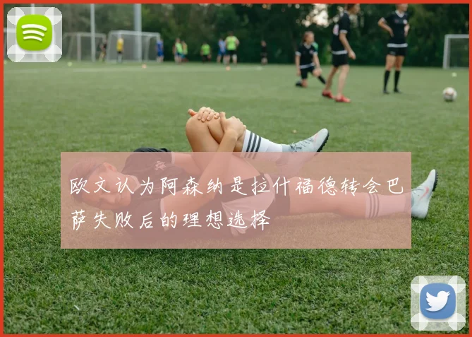 欧文认为阿森纳是拉什福德转会巴萨失败后的理想选择